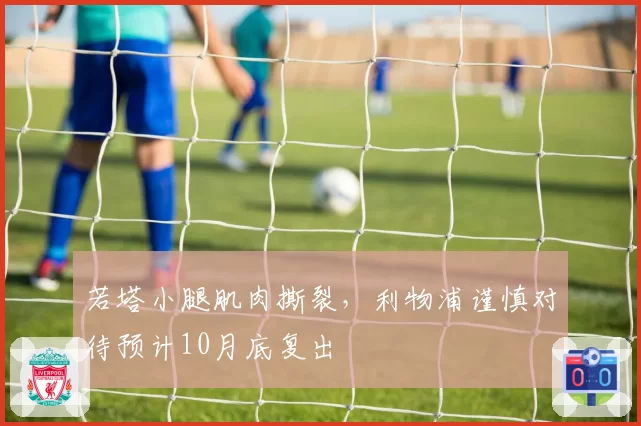 若塔小腿肌肉撕裂,利物浦谨慎对待预计10月底复出