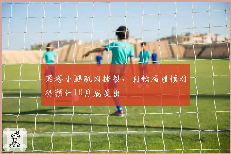 若塔小腿肌肉撕裂,利物浦谨慎对待预计10月底复出