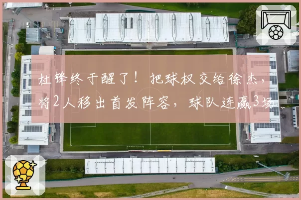 杜锋终于醒了！把球权交给徐杰，将2人移出首发阵容，球队连赢3场